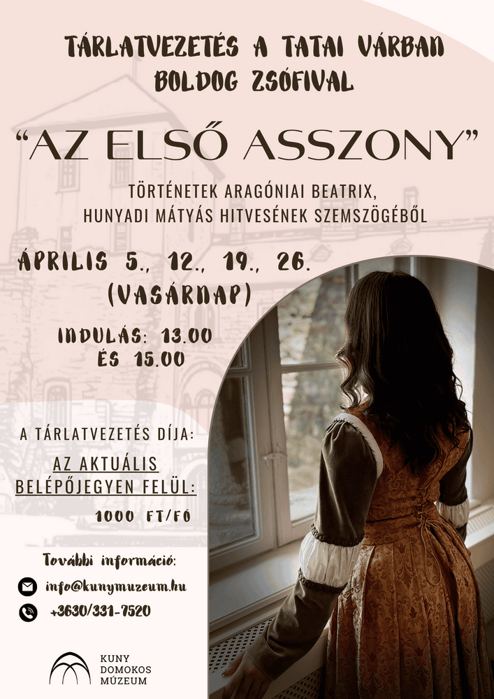 A képen a Kuny Domokos Múzeum „Az első asszony” című tatai várbeli tárlatvezetésének eseményplakátja látható. A program Aragóniai Beatrix és Hunyadi Mátyás történetét mutatja be Boldog Zsófia vezetésével, a plakáton pedig egy korhű ruhába öltözött nő alakja is megjelenik. Az eseményhez időpontok, indulási idő, belépődíj és elérhetőségek is szerepelnek a képen.